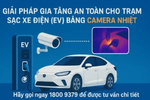 GIẢI PHÁP GIA TĂNG AN TOÀN CHO TRẠM SẠC XE ĐIỆN (EV) BẰNG CAMERA NHIỆT EoC – CÔNG NGHỆ ĐẾN TỪ KOREA